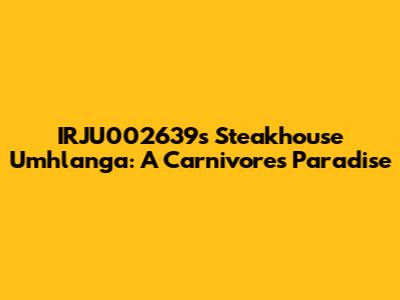 IRJU002639's Steakhouse Umhlanga: A Carnivore's Paradise
