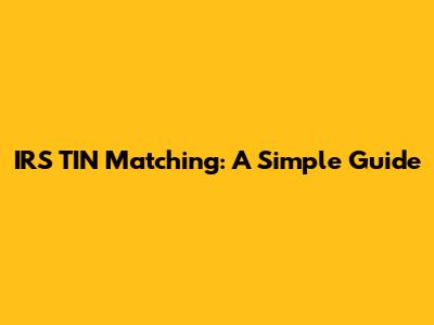IRS TIN Matching: A Simple Guide