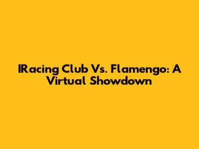IRacing Club Vs. Flamengo: A Virtual Showdown