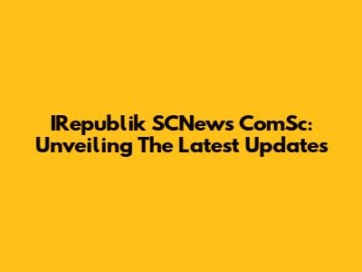 IRepublik SCNews ComSc: Unveiling The Latest Updates