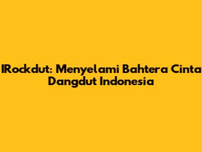 IRockdut: Menyelami Bahtera Cinta Dangdut Indonesia