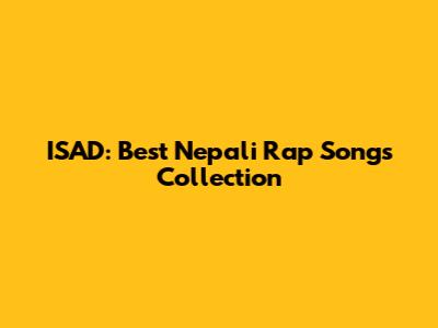 ISAD: Best Nepali Rap Songs Collection