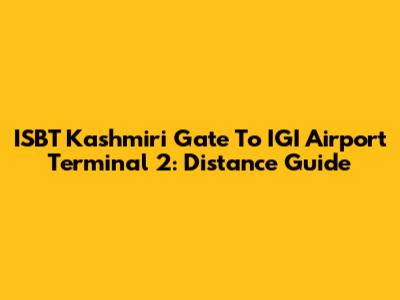 ISBT Kashmiri Gate To IGI Airport Terminal 2: Distance Guide