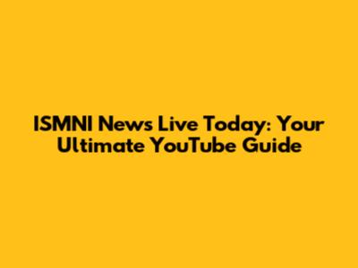 ISMNI News Live Today: Your Ultimate YouTube Guide