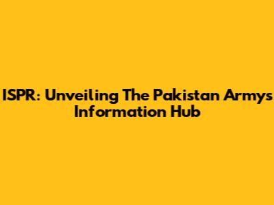 ISPR: Unveiling The Pakistan Army's Information Hub