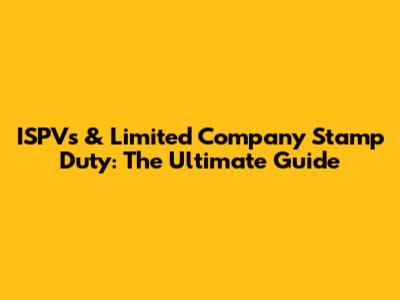 ISPVs & Limited Company Stamp Duty: The Ultimate Guide