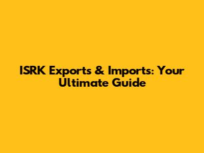 ISRK Exports & Imports: Your Ultimate Guide