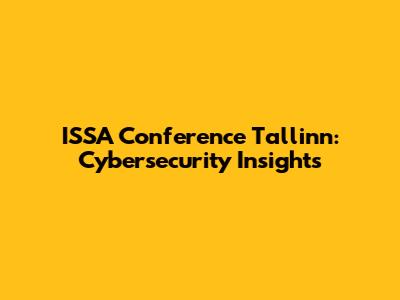 ISSA Conference Tallinn: Cybersecurity Insights