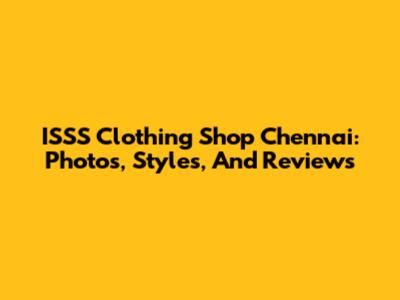 ISSS Clothing Shop Chennai: Photos, Styles, And Reviews