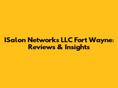 ISalon Networks LLC Fort Wayne: Reviews & Insights
