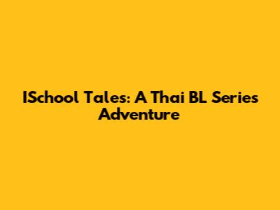 ISchool Tales: A Thai BL Series Adventure