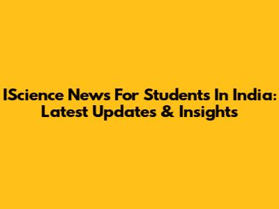 IScience News For Students In India: Latest Updates & Insights