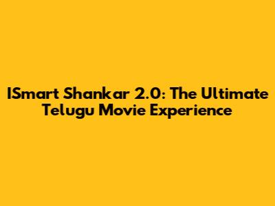 ISmart Shankar 2.0: The Ultimate Telugu Movie Experience