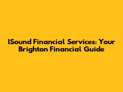 ISound Financial Services: Your Brighton Financial Guide