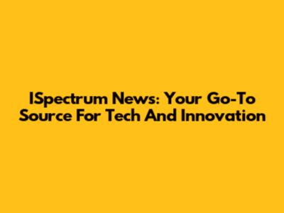 ISpectrum News: Your Go-To Source For Tech And Innovation