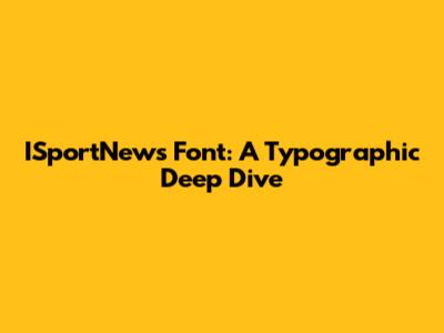 ISportNews Font: A Typographic Deep Dive