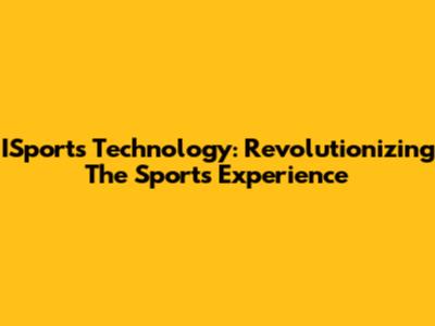 ISports Technology: Revolutionizing The Sports Experience