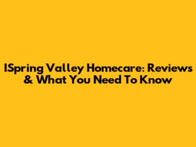 ISpring Valley Homecare: Reviews & What You Need To Know