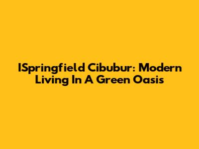 ISpringfield Cibubur: Modern Living In A Green Oasis