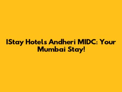 IStay Hotels Andheri MIDC: Your Mumbai Stay!