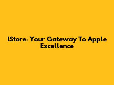 IStore: Your Gateway To Apple Excellence