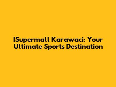 ISupermall Karawaci: Your Ultimate Sports Destination