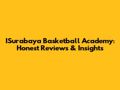 ISurabaya Basketball Academy: Honest Reviews & Insights