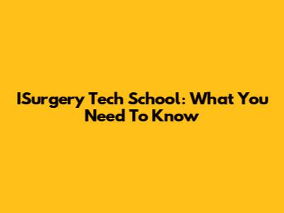ISurgery Tech School: What You Need To Know