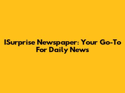 ISurprise Newspaper: Your Go-To For Daily News