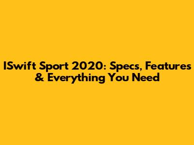ISwift Sport 2020: Specs, Features & Everything You Need