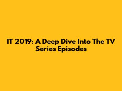 IT 2019: A Deep Dive Into The TV Series Episodes