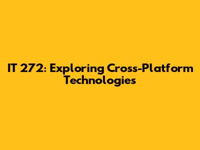 IT 272: Exploring Cross-Platform Technologies
