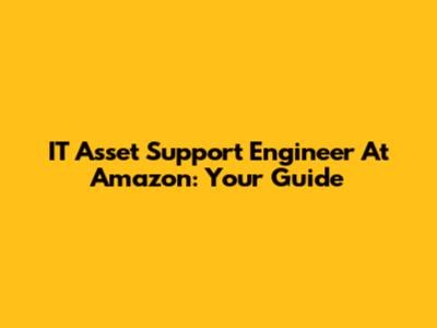 IT Asset Support Engineer At Amazon: Your Guide