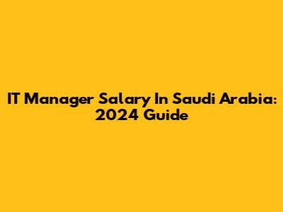 IT Manager Salary In Saudi Arabia: 2024 Guide