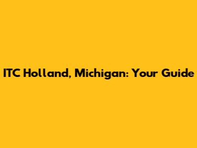 ITC Holland, Michigan: Your Guide