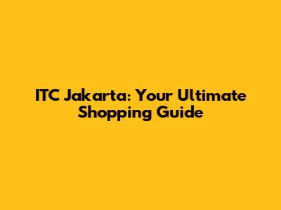 ITC Jakarta: Your Ultimate Shopping Guide
