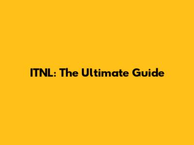 ITNL: The Ultimate Guide