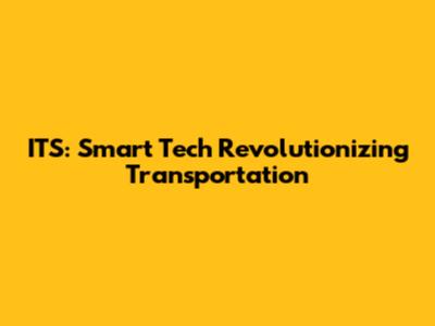 ITS: Smart Tech Revolutionizing Transportation
