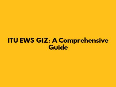 ITU EWS GIZ: A Comprehensive Guide