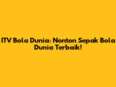 ITV Bola Dunia: Nonton Sepak Bola Dunia Terbaik!