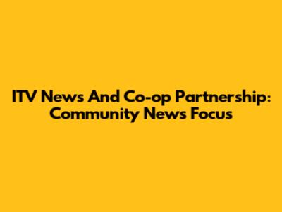 ITV News And Co-op Partnership: Community News Focus