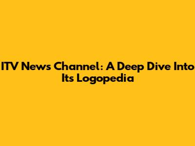 ITV News Channel: A Deep Dive Into Its Logopedia