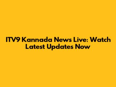 ITV9 Kannada News Live: Watch Latest Updates Now