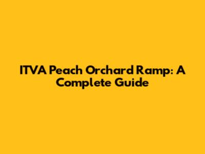 ITVA Peach Orchard Ramp: A Complete Guide