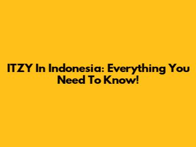 ITZY In Indonesia: Everything You Need To Know!