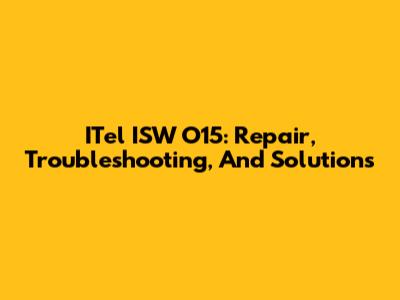 ITel ISW O15: Repair, Troubleshooting, And Solutions
