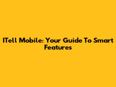 ITell Mobile: Your Guide To Smart Features