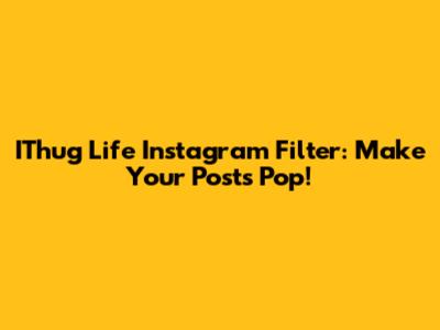 IThug Life Instagram Filter: Make Your Posts Pop!