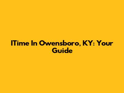 ITime In Owensboro, KY: Your Guide