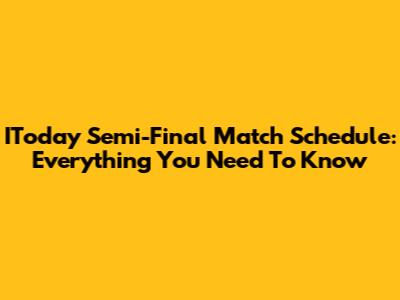 IToday Semi-Final Match Schedule: Everything You Need To Know